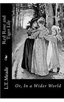Red Rose and Tiger Lily: Or, In a Wider World(English)