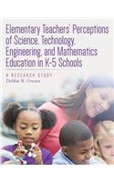 Elementary Teachers' Perceptions of Science, Technology, Engineering, and Mathematics Education in K-5 Schools