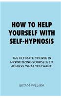 How to Help Yourself With Self-Hypnosis