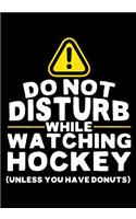 Do Not Disturb While Watching Hockey (Unless You Have Donuts): Hockey Notebook & Personal Stats Tracker 100 Games