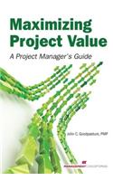 Maximizing Project Value: A Project Manager's Guide: A Project Manager's Guide