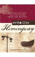 Write Like Hemingway: Writing Lessons You Can Learn from the Master: Writing Lessons You Can Learn from the Master