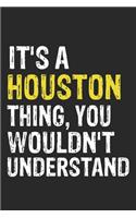 It's A HOUSTON Thing, You Wouldn't Understand Gift for HOUSTON Lover, HOUSTON Life is Good Notebook a Beautiful: Lined Notebook / Journal Gift, It's A HOUSTON Thing, 120 Pages, 6 x 9 inches, HOUSTON Notebook, Average HOUSTON Life, HOUSTON accessories,