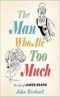 Man Who Ate Too Much: The Life of James Beard