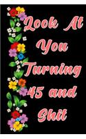 Look at you turning 45 and shit: The Funniest Lined Journal for 45 years old Woman and Man, Snarky, Sarcastic Gag Gift for 45th birthday