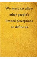 We must not allow other people's limited perceptions to define us