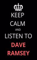 Keep Calm and Listen To Dave Ramsey: Notebook/Journal/Diary For Dave Ramsey Fans 6x9 Inches A5 100 Lined Pages High Quality Small and Easy To Transport