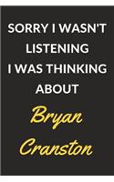 Sorry I Wasn't Listening I Was Thinking About Bryan Cranston: Bryan Cranston Journal Notebook to Write Down Things, Take Notes, Record Plans or Keep Track of Habits (6" x 9" - 120 Pages)