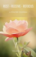 Rest, Receive, Refocus - A Prayer Journal