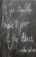 If you stumble, make it part of the dance author unknown