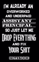 I'm Already An Overworked And Underpaid Assistant Principal. So Just Let Me Drop Everything And Fix Your Shit!: Blank Lined Notebook - Appreciation Gift For Assistant Principal