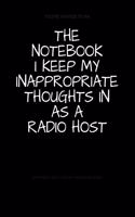 The Notebook I Keep My Inappropriate Thoughts In As A Radio Host: BLANK - JOURNAL - NOTEBOOK - COLLEGE RULE LINED - 7.5" X 9.25" -150 pages: Funny novelty gag gift diary, scrapbook for note taking or doodling in fo