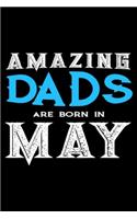 Amazing Dads Are Born In May: Dad Birthday Gift, Memory Keepsake Journal, Draw and Write Notebook For Women, Diary, Daily Planner Undated