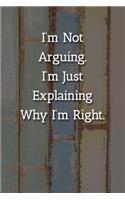 I'm Not Arguing.I'm Just Explaining Why I'm Right. Notebook: Lined Journal, 120 Pages, 6 x 9, Gag Gift for Co Worker Journal, Multicolor Chalk Matte Finish