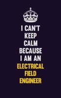 I can't Keep Calm Because I Am An Electrical Field Engineer