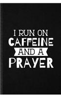 I Run on Caffeine and a Prayer