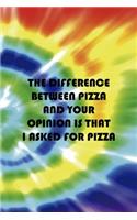 The Difference Between Pizza And Your Opinion Is That I Asked For Pizza: Notebook Journal Composition Blank Lined Diary Notepad 120 Pages Paperback Rainbow Spiral Stoner