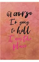 Of course I'm going to hell I own the place