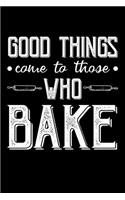 Good things Come To Those Who Bake