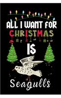 All I Want For Christmas Is Seagulls: Seagulls lovers Appreciation gifts for Xmas, Funny Seagulls Christmas Notebook journal / Thanksgiving & Christmas Gift