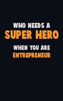 Who Need A SUPER HERO, When You Are Entrepreneur: 6X9 Career Pride 120 pages Writing Notebooks