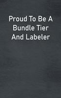 Proud To Be A Bundle Tier And Labeler: Lined Notebook For Men, Women And Co Workers