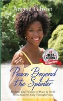 Peace Beyond The Splinter: Reclaim Your Promise of Peace & Profit From Anxiety's Grip Through Prayer