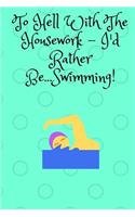 To Hell With The Housework...: 6 x 9 inch, handy, lined 160 page Journal for men, women or kids who would rather be swimming(13 To Hell with the Housework...)