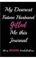 My Dearest Future Husband gave me this journal. He is Freaking Fantabulous: Blank Lined Fiance Journals (6"x9") for romantic Keepsakes, Gifts (Funny and Gag) for future wife and husband