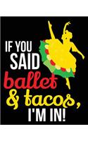 If You Said Ballet & Tacos I'm In!: Ballet Dancer Funny Composition Notebook Back to School 7.5 x 9.25 Inches 100 College Ruled Pages Journal Diary Gift