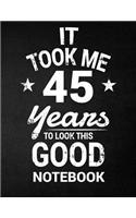 It Took Me 45 Years To Look This Good Notebook: 45th Birthday Gift - Blank Line Composition Notebook and Birthday Journal for 45 Year Old, Black Notebook Gift, Funny Birthday Quote (8.5 x 11 - 110