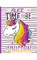 Alice Time to Be a Unicorn.: Personalised Unicorn Notebook, Notes, Note Pad, Journal, 100 Lined Pages