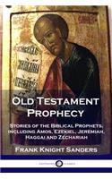 Old Testament Prophecy: Stories of the Biblical Prophets, including Amos, Ezekiel, Jeremiah, Haggai and Zechariah