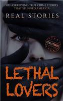Lethal Lovers: Six Horrifying True Crime Stories That Stunned America (Book 4)