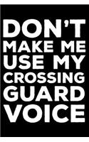 Don't Make Me Use My Crossing Guard Voice: 6x9 Notebook, Ruled, Funny Writing Notebook, Journal for Work, Daily Diary, Planner, Organizer for Crossing Guards