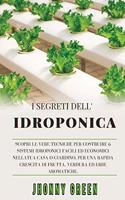 I Segreti Dell'idroponica: Scopri le Vere Tecniche per Costruire 6 Sistemi Idroponici Facili ed Economici nella Tua Casa o Giardino, per una Rapida Crescita di Frutta, Verdura