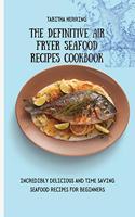 The Definitive Air Fryer Seafood Recipes Cookbook