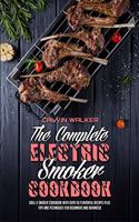 The Complete Electric Smoker Cookbook: Grill & Smoker Cookbook with Over 50 Flavorful Recipes Plus Tips and Techniques for Beginners and Advanced