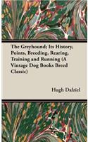The Greyhound; Its History, Points, Breeding, Rearing, Training and Running (A Vintage Dog Books Breed Classic)