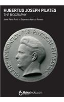 Hubertus Joseph Pilates. The Biography