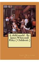 child-world . By: James Whitcomb Riley ( Children's )