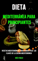 Dieta Mediterránea Para Principiantes: Recetas Mediterráneas Para Perder Peso Las Claves De La Cocina Mediterránea