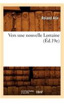 Vers Une Nouvelle Lorraine (Éd.19e): (Histoire)
