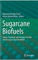 Sugarcane Biofuels: Status, Potential, and Prospects of the Sweet Crop to Fuel the World