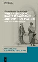 Why China did not have a Renaissance – and why that matters: An interdisciplinary Dialogue(1 Critical Readings in Global Intellectual History)