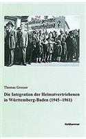 Die Integration Der Heimatvertriebenen in Wurttemberg-Baden 1945-1961