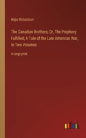 Canadian Brothers; Or, The Prophecy Fulfilled; A Tale of the Late American War, In Two Volumes