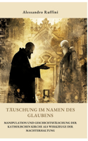 Täuschung im Namen des Glaubens: Manipulation und Geschichtsfälschung der katholischen Kirche als Werkzeuge der Machterhaltung