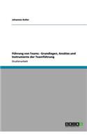 Führung von Teams - Grundlagen, Ansätze und Instrumente der Teamführung