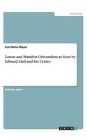 Latent and Manifest Orientalism as Seen by Edward Said and his Critics